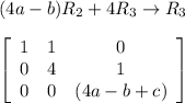 (4a-b)R_{2}+4R_{3} \rightarrow R_{3}\\\\{\left[\begin{array}{ccc}1&1&0\\0&4&1\\0&0&(4a-b+c)\end{array}\right]