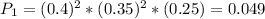 P_{1} = (0.4)^{2}*(0.35)^{2} *(0.25) = 0.049
