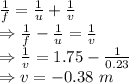 \frac{1}{f}=\frac{1}{u}+\frac{1}{v}\\\Rightarrow \frac{1}{f}-\frac{1}{u}=\frac{1}{v}\\\Rightarrow \frac{1}{v}=1.75-\frac{1}{0.23}\\\Rightarrow v=-0.38\ m