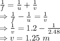 \frac{1}{f}=\frac{1}{u}+\frac{1}{v}\\\Rightarrow \frac{1}{f}-\frac{1}{u}=\frac{1}{v}\\\Rightarrow \frac{1}{v}=1.2-\frac{1}{2.48}\\\Rightarrow v=1.25\ m