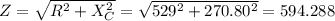 Z=\sqrt{R^2+X_C^2}=\sqrt{529^2+270.80^2}=594.288