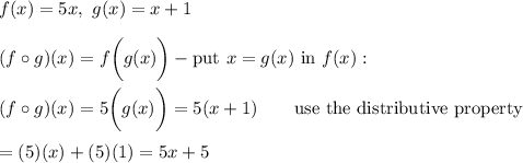 f(x)=5x,\ g(x)=x+1\\\\(f\circ g)(x)=f\bigg(g(x)\bigg)-\text{put}\ x=g(x)\ \text{in}\ f(x):\\\\(f\circ g)(x)=5\bigg(g(x)\bigg)=5(x+1)\qquad\text{use the distributive property}\\\\=(5)(x)+(5)(1)=5x+5