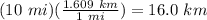 (10\ mi)(\frac{1.609\ km}{1\ mi})=16.0\ km