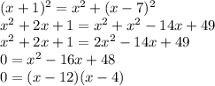 (x+1)^{2} = x^{2} + (x-7)^{2} \\x^{2} +2x+1=x^{2} +x^{2} -14x+49\\x^{2} +2x+1=2x^{2} -14x+49\\0=x^{2} -16x+48\\0=(x-12)(x-4)