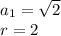 a_1=\sqrt{2}\\r=2