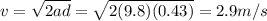 v=\sqrt{2ad}=\sqrt{2(9.8)(0.43)}=2.9 m/s