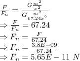 \frac{F}{F_n}=\frac{G\frac{m^2}{x^2}}{G\frac{m^2}{67.24x^2}}\\\Rightarrow \frac{F}{F_n}=67.24\\\Rightarrow F_n=\frac{F}{67.24}\\\Rightarrow F_n=\frac{3.8E-09}{67.24}\\\Rightarrow F_n=5.65E-11\ N