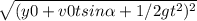 \sqrt{(y0 + v0 t sin\alpha + 1/2 g t^{2})^{2} }
