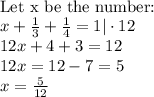 \\$Let x be the number:\\$x + \frac{1}{3} + \frac{1}{4} = 1|\cdot 12\\12x + 4 + 3 = 12\\12x = 12 - 7 = 5\\x = \frac{5}{12}