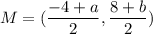 M=(\dfrac{-4+a}{2},\dfrac{8+b}{2})