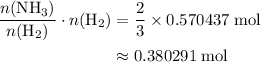 \begin{aligned} \frac{n(\mathrm{NH_3})}{n(\mathrm{H_2})}\cdot {n(\mathrm{H_2})} &= \frac{2}{3}\times \rm 0.570437\; mol \\&\approx \rm 0.380291\; mol\end{aligned}