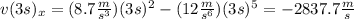 v(3s)_{x} =(8.7\frac{m}{s^{3} })(3s)^{2} -(12\frac{m}{s^{6} } )(3s)^{5}=-2837.7\frac{m}{s}