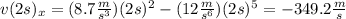 v(2s)_{x} =(8.7\frac{m}{s^{3} })(2s)^{2} -(12\frac{m}{s^{6} } )(2s)^{5}=-349.2\frac{m}{s}