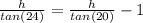 \frac{h}{tan(24)} =\frac{h}{tan(20)}-1