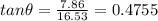 tan\theta =\frac{7.86}{16.53}=0.4755