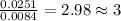 \frac{0.0251}{0.0084}=2.98\approx 3