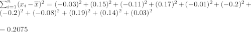 \sum_{i=1}^n(x_i-\overline{x})^2=(-0.03)^2+(0.15)^2+(-0.11)^2+(0.17)^2+(-0.01)^2+(-0.2)^2+(-0.2)^2+(-0.08)^2+(0.19)^2+(0.14)^2+(0.03)^2\\\\=0.2075