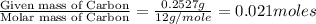 \frac{\text{Given mass of Carbon}}{\text{Molar mass of Carbon}}=\frac{0.2527g}{12g/mole}=0.021moles