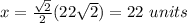 x=\frac{\sqrt{2}}{2}(22\sqrt{2})=22\ units