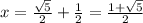 x=\frac{\sqrt5}{2}+\frac{1}{2}=\frac{1+\sqrt5}{2}