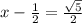 x-\frac{1}{2}=\frac{\sqrt5}{2}