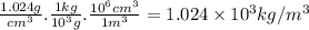 \frac{1.024g}{cm^{3}}.\frac{1kg}{10^{3}g} .\frac{10^{6}cm^{3}}{1m^{3} } =1.024 \times 10^{3} kg/m^{3}
