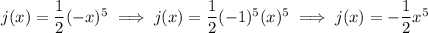 j(x)=\dfrac{1}{2}(-x)^5\implies j(x)=\dfrac{1}{2}(-1)^5(x)^5\implies j(x)=-\dfrac{1}{2}x^5