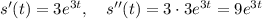 s'(t) = 3e^{3t},\quad s''(t) = 3\cdot 3e^{3t}=9e^{3t}