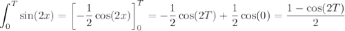 \displaystyle \int_0^T \sin(2x) = \left[-\dfrac{1}{2}\cos(2x)\right]_0^T = -\dfrac{1}{2}\cos(2T)+\dfrac{1}{2}\cos(0)=\dfrac{1-\cos(2T)}{2}