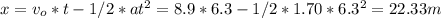 x =v_{o}*t - 1/2*at^{2}=8.9*6.3-1/2*1.70*6.3^{2}=22.33m