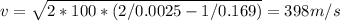 v = \sqrt{2*100*(2/0.0025 - 1/0.169)} = 398 m/s