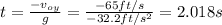 t=\frac{-v_{oy} }{g}=\frac{-65ft/s}{-32.2ft/s^{2} } =2.018s