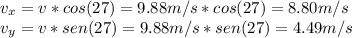 v_{x}=v*cos(27)=9.88 m/s *cos(27)=8.80 m/s \\v_{y}=v*sen(27)=9.88 m/s *sen(27)=4.49 m/s