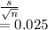 \frac{s}{\sqrt{n} } \\=0.025