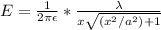 E = \frac{1}{ 2\pi \epsilon} * \frac{ \lambda}{x\sqrt{(x^2/a^2)+1}}