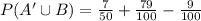 P(A' \cup B) = \frac{7}{50} + \frac{79}{100} - \frac{9}{100}