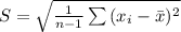 S = \sqrt{\frac{1}{n-1}\sum{(x_i - \bar x)^2}}