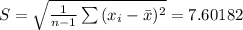 S = \sqrt{\frac{1}{n-1}\sum{(x_i - \bar x)^2}} = 7.60182