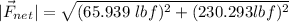 |\vec{F}_{net}| = \sqrt{(65.939 \ lbf)^2+(230.293 lbf)^2}