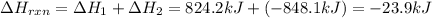 \Delta H_{rxn} = \Delta H_{1} + \Delta H_{2} = 824.2 kJ + (-848.1 kJ) = -23.9 kJ