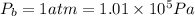 P_{b} = 1 atm = 1.01\times 10^{5} Pa