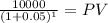 \frac{10000}{(1 + 0.05)^{1} } = PV