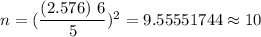 n=(\dfrac{(2.576)\ 6}{5})^2=9.55551744\approx10