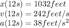 x(12s)=1032 feet\\v(12s)=242 feet/s\\a(12s)=38 feet/s^{2}