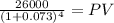\frac{26000}{(1 + 0.073)^{4} } = PV
