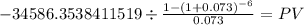 -34586.3538411519 \div \frac{1-(1+0.073)^{-6} }{0.073} = PV\\