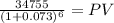\frac{34755}{(1 + 0.073)^{6} } = PV