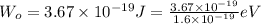 W_{o}=3.67\times 10^{-19} J=\frac{3.67\times 10^{-19}}{1.6\times 10^{-19}} eV