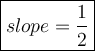 \large\boxed{slope=\dfrac{1}{2}}