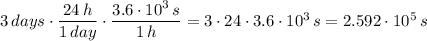 3\,days\cdot\dfrac{24\,h}{1\,day}\cdot\dfrac{3.6\cdot 10^3\,s}{1\,h}=3\cdot 24\cdot 3.6\cdot 10^3\,s=2.592\cdot 10^5\,s